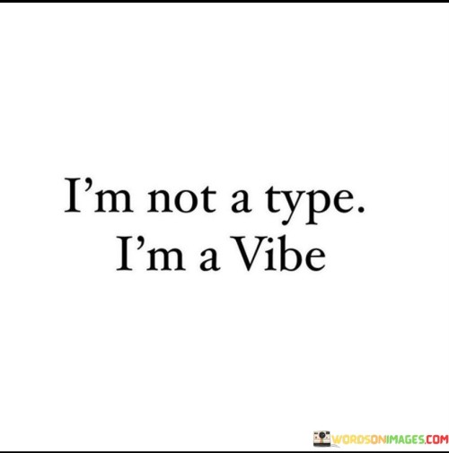 I'm not defined by categories; I radiate a distinctive aura. I'm not confined by labels; I exude a unique energy. Instead of fitting into a mold, I emit a particular atmosphere. I'm not restricted by classifications; I emanate a one-of-a-kind sensation. Rather than conforming to a type, I project a certain ambiance.

I'm more than a classification; I emit a particular resonance. I transcend being categorized; I radiate my own essence. Instead of being confined by definitions, I project a distinct vibe. I'm beyond being labeled; I exude my own distinctive aura. Instead of being boxed into a category, I emit a unique energy.

I'm not a stereotype; I emanate a specific mood. I'm not a one-size-fits-all; I radiate my own presence. Rather than fitting into a predefined notion, I project a particular aura. I'm not confined by generalizations; I exude my individual vibration. Instead of being limited by expectations, I emit my unique aura.