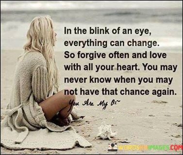 In-The-Blink-Of-An-Eye-Everything-Can-Change-So-Forgive-Often-And-Love-With-All-Quotes.jpeg