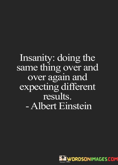 Insanity-Doing-The-Same-Thing-Over-Again-And-Expecting-Different-Results-Quotes.jpeg