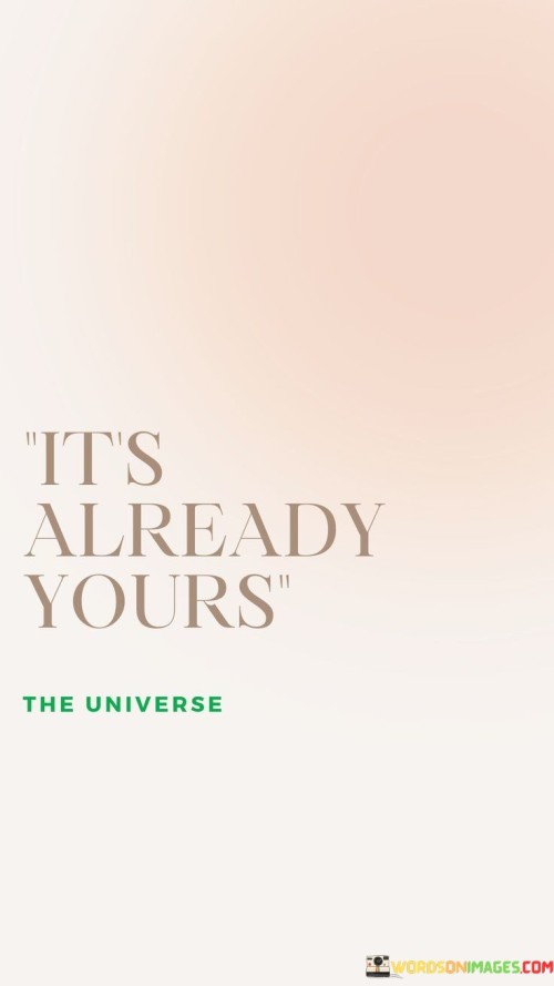 What you desire is already in your possession. Your goals are within reach. Everything you want is yours to claim. Your aspirations are already within your grasp. What you seek is already a part of you. Your dreams are within your reach. All that you aim for is already present.

Your desires are already part of your reality. Your goals are within your reach. What you seek is already in your possession. Your aspirations are already in existence. Your dreams are already within your grasp. Everything you wish for is already here. All that you strive for is already yours.

Your wishes are already within your reach. Your objectives are attainable. What you long for is already in your hands. Your dreams are already part of your world. Your goals are already within your grasp. Everything you aim for is already within your possession. Your desires are already a part of you.