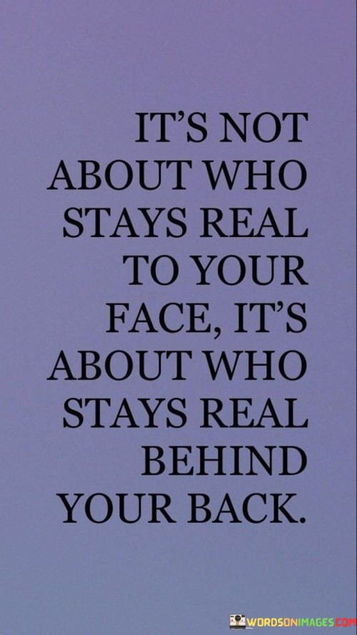 It's Not About Who Stays Real To Your Face Quotes