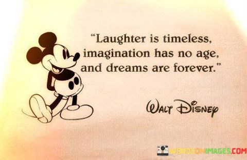 Laughter-Is-Timeless-Imagination-Has-No-Age-And-Dreams-Are-Forever-Quotes.jpeg