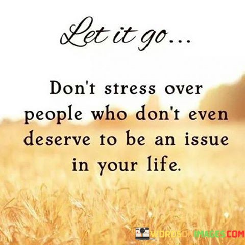 Let-It-Go-Dont-Stress-Over-People-Who-Dont-Even-Deserve-To-Be-An-Quotes.jpeg