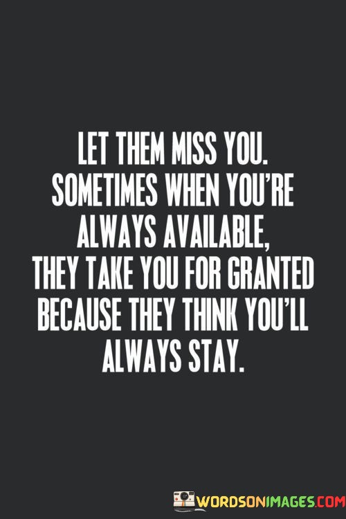 Let-Them-Miss-You-Sometimes-When-Youre-Always-Available-They-Take-You-Quotes.jpeg