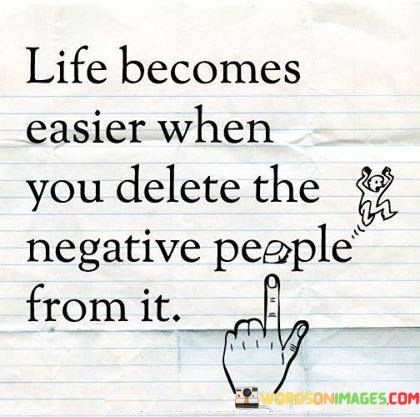 Life-Becomes-Easier-When-You-Delete-The-Negative-People-From-It-Quotes.jpeg