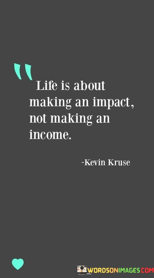 Life-Is-About-Making-An-Impact-Not-Making-An-Income-Quotes.jpeg