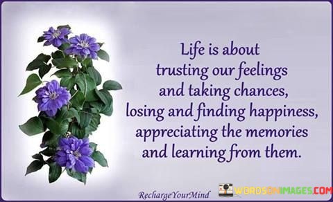 Life-Is-About-Trusting-Our-Feelings-And-Taking-Chances-Losing-And-Finding-Happiness-Appreciating-The-Quotes.jpeg