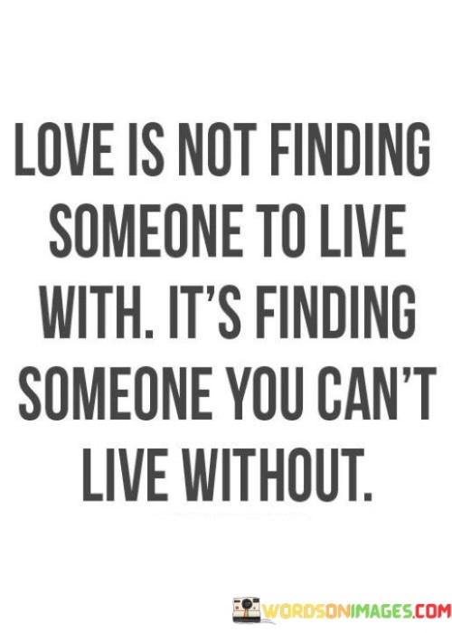 Love Is Not Finding Someone To Live With It's Finding Someone You Can't Quotes