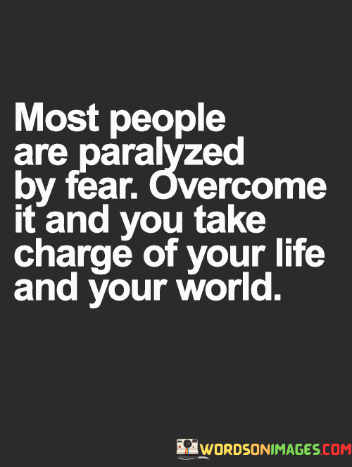 Most-People-Are-Paralyzed-By-Fear-Overcome-It-And-You-Take-Charge-Of-Your-Life-Quotes.png
