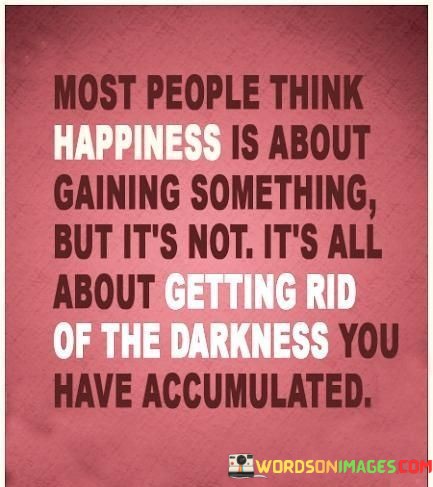 Most-People-Think-Happiness-Is-About-Gaining-Something-But-Quotes.jpeg