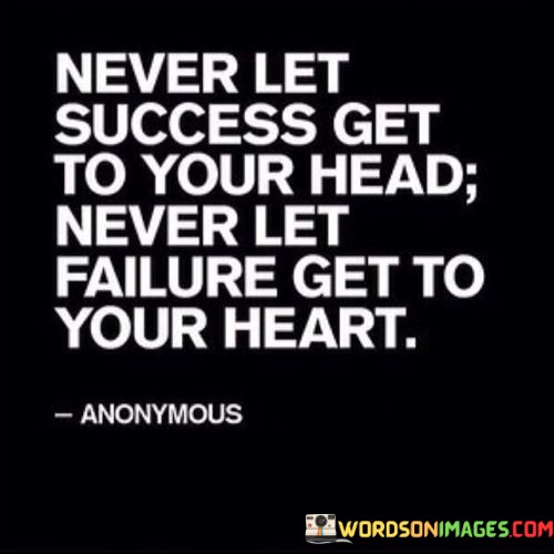 Never-Let-Success-Get-To-Your-Head-Never-Let-Failure-Get-To-Your-Quotes.jpeg