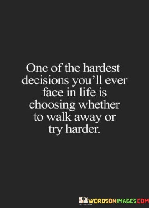 One Of The Hardest Decisions You'll Ever Face In Life Is Choosing Whether To Walk Quotes