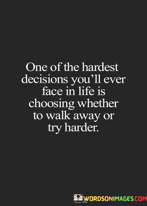 One-Of-The-Hardest-Decisions-Youll-Ever-Face-In-Life-Is-Choosing-Whether-To-Walk-Quotesf420e30863c9704b.jpeg