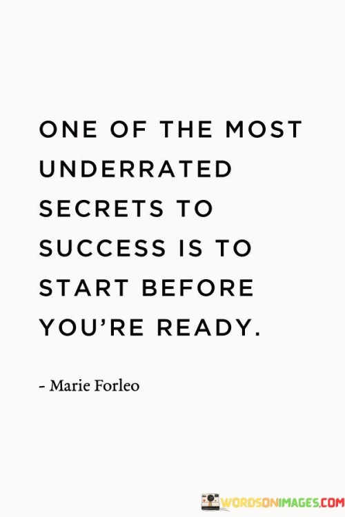 One-Of-The-Most-Underrated-Secrets-To-Success-Is-To-Start-Before-Youre-Ready-Quotes.jpeg