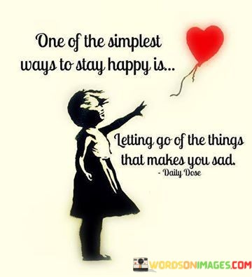 One-Of-The-Simplest-Ways-To-Stay-Happy-Is-Letting-Go-Of-The-Things-Quotes.jpeg