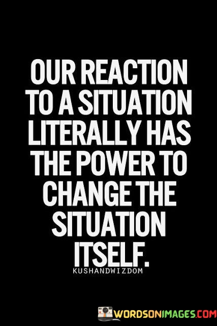 Our-Reaction-To-A-Situation-Literally-Has-The-Power-To-Change-The-Quotes.jpeg