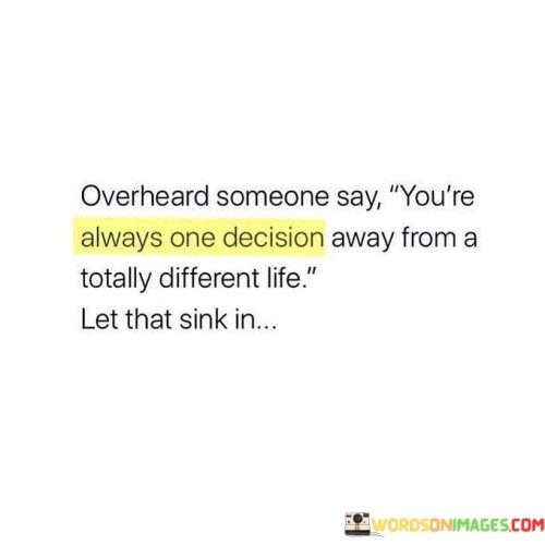 Overhead Someone Say You're Always One Decision Away From A Quotes