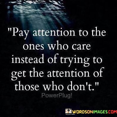 Pay-Attention-To-The-Ones-Who-Care-Instead-Of-Trying-To-Get-Attention-Of-Those-Quotes.jpeg