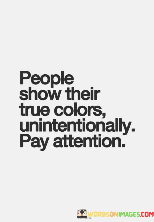 People-Show-Their-True-Colors-Unintentionally-Pay-Attention-Quotes.jpeg