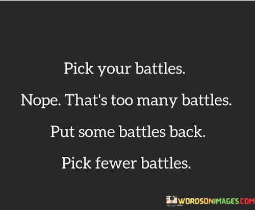Pick Your Battles Nope That's Too Many Battles Put Quotes