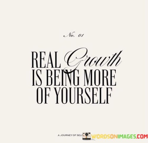 Real-Growth-Is-Being-More-Of-Yourself-Quotes.jpeg