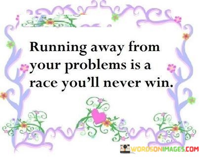 Running-Away-From-Your-Problems-Is-A-Race-Youll-Never-Win-Quotes.jpeg