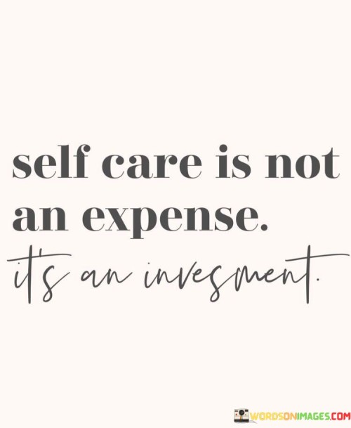 Self-care is not a financial burden; it's an investment in your well-being. Allocating time and resources to self-care is not wasteful; it's a strategic move to ensure your future health and happiness. Just as you invest in your financial future, self-care is an investment in your physical and mental health.

Think of self-care as a valuable investment in yourself. When you prioritize self-care, you're proactively enhancing your physical and mental health, which in turn can lead to improved productivity, better relationships, and a happier life. The returns on this investment are increased energy, reduced stress, and an overall better quality of life.

Self-care isn't an expense that drains your resources; it's an investment that yields long-term benefits. By dedicating time and effort to self-care, you're safeguarding your physical and emotional well-being. This investment in yourself pays off with improved mental health, increased resilience, and a better quality of life. In the grand scheme of things, self-care is a smart and necessary investment for a happier and healthier future.