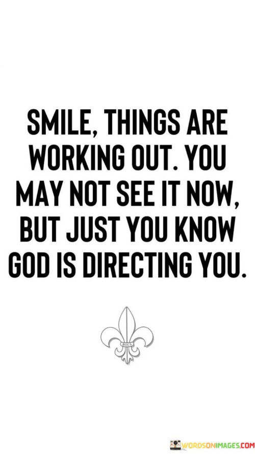 Smile-Things-Are-Working-Out-You-May-Not-See-Quotes.jpeg