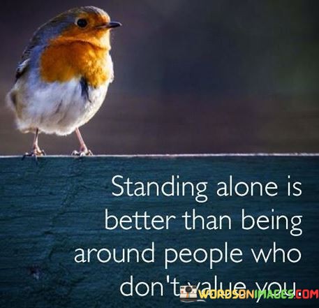 Standing-Alone-Is-Better-Than-Being-Around-People-Who-Dont-Value-You-Quotes.jpeg