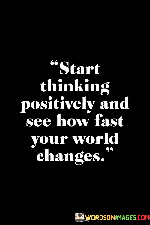 Start-Thinking-Positively-And-See-How-Fast-Your-World-Changes-Quotes.png