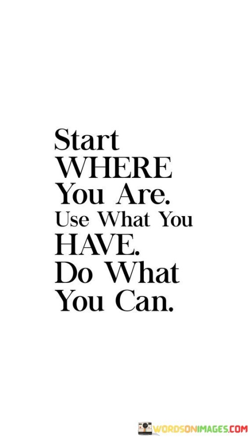 Start-Where-You-Are-Use-What-You-Have-Do-What-You-Can-Quotes.jpeg