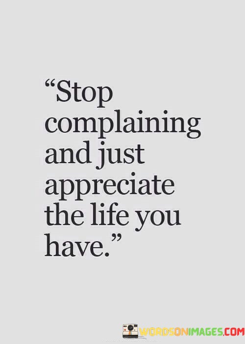 Stop-Complaining-And-Just-Appreciate-The-Life-You-Have-Quotes.jpeg