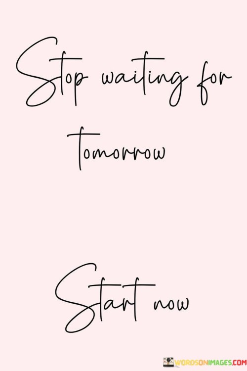 Stop-Waiting-For-Tomorrow-Start-Now-Quotes.jpeg