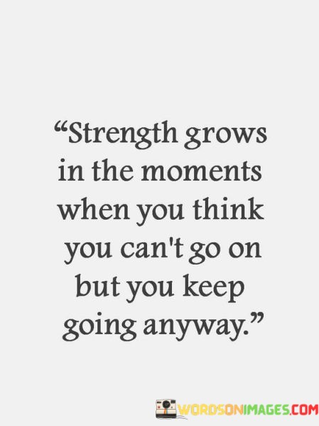 Strength-Grows-In-The-Moments-When-You-Think-You-Quotes.jpeg