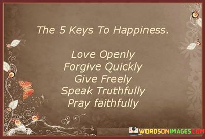 The-Keys-To-Happiness-Love-Openly-Forgive-Quickly-Give-Freely-Quotes.jpeg
