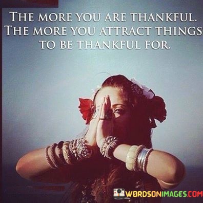 The-More-You-Are-Thankful-The-More-You-Attract-Things-Quotes.jpeg