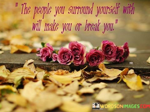 The-People-You-Surround-Yourself-With-Will-Make-You-Or-Break-You-Quotes.jpeg