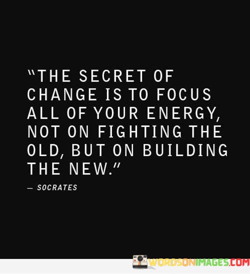 The-Secret-Of-Change-Is-To-Focus-All-Of-Your-Energy-Not-On-Fighting-The-Quotes.jpeg