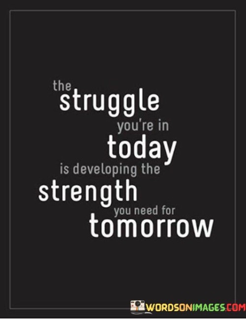 The-Struggle-Youre-In-Today-Is-Developing-The-Strength-You-Need-For-Quotes.jpeg