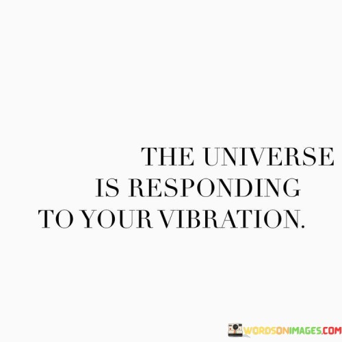 The-Universe-Is-Responding-To-Your-Vibration-Quotes.jpeg