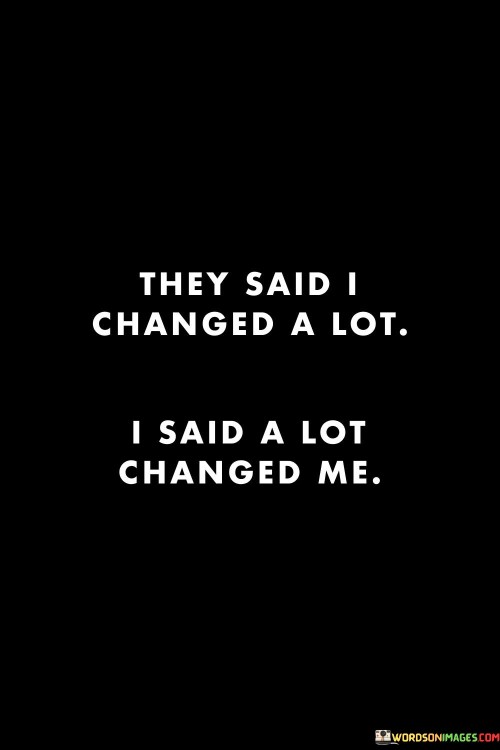 They-Said-I-Changed-A-Lot-I-Said-A-Lot-Changed-Me-Quotes.jpeg