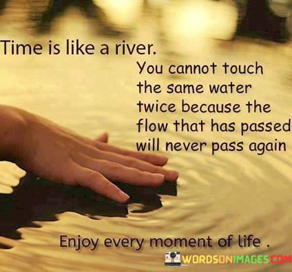 Time-Is-Like-A-River-You-Cannot-Touch-The-Same-Water-Twice-Because-Quotes.jpeg