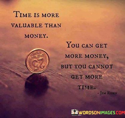 Time-Is-More-Valuable-Than-Money-You-Can-Get-More-Money-But-You-Quotes.jpeg