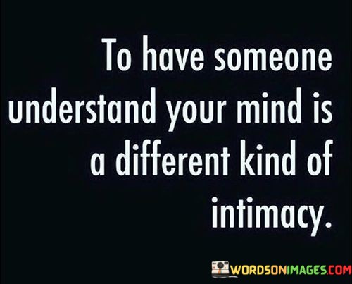 To-Have-Someone-Understand-Your-Mind-Is-A-Different-Kind-Of-Intimacy-Quotes.jpeg