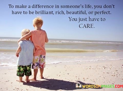 To-Make-A-Difference-In-Someones-Life-You-Dont-Have-To-Be-Brilliant-Rich-Beautiful-Quotes.jpeg