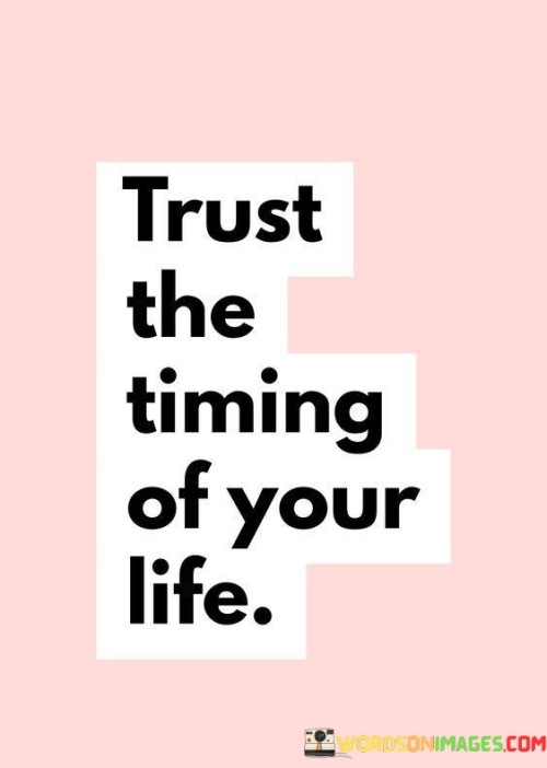 This quote underscores the importance of having faith in the natural rhythm of life's unfolding. It encourages patience and acceptance, suggesting that things happen at the right moment, even if it might not align with our immediate desires.

Embracing the ebb and flow of life is at the heart of this quote. It speaks to the idea that life's events and opportunities have their own timing, regardless of our impatience or wishes for them to happen sooner. Trusting this timing can alleviate stress and anxiety, allowing us to navigate life with a sense of calm and serenity.

The quote also hints at the idea of surrendering control. It advises us to let go of the need to manipulate circumstances and outcomes according to our personal timeline. Instead, by entrusting the unfolding of our lives to the natural order, we can find greater peace and harmony in the journey itself.