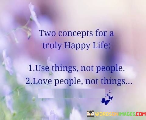 Two-Concepts-For-A-Truly-Happy-Life-Use-Things-Not-People-Quotes.jpeg