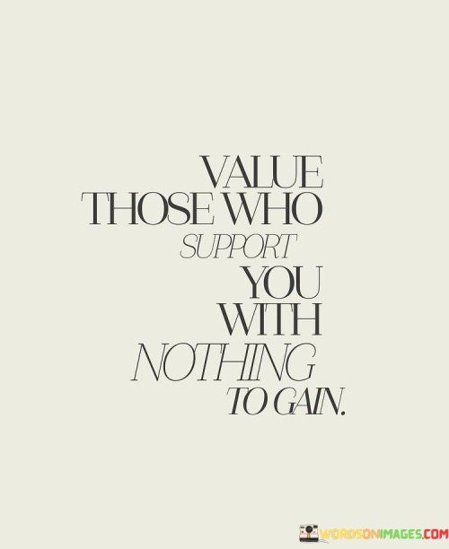 Value-Those-Who-Support-You-With-Nothing-To-Gain-Quotes.jpeg