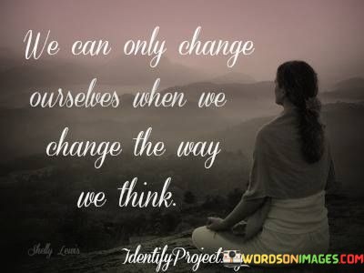 We-Can-Only-Change-Ourselves-When-We-Change-The-Way-We-Think-Quotes.jpeg