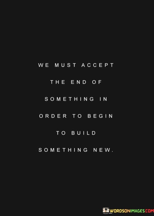 We-Must-Accept-The-End-Of-Something-In-Order-To-Begin-To-Quotes.jpeg